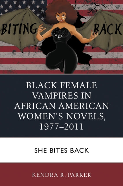 Book cover of: Black Female Vampires in African American Women’s Novels, 1977–2011. By: Kendra R. Parker
