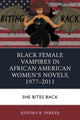 Book cover of: Black Female Vampires in African American Women’s Novels, 1977–2011. By: Kendra R. Parker