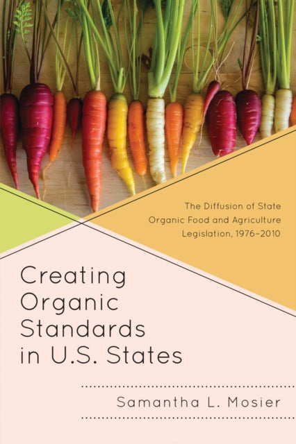 Book cover of: Creating Organic Standards in U.S. States. By: Samantha L. Mosier