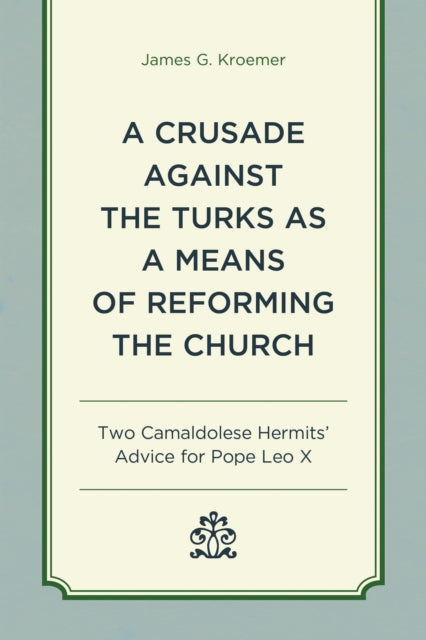Book cover of: Crusade Against the Turks as a Means of Reforming the Church. By: James G. Kroemer