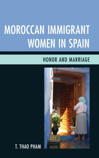 Book cover of: Moroccan Immigrant Women in Spain. By: T. Thao Pham