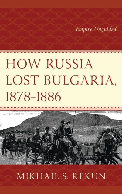 Book cover of: How Russia Lost Bulgaria, 1878–1886. By: Mikhail S. Rekun