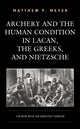 Book cover of: Archery and the Human Condition in Lacan, the Greeks, and Nietzsche. By: Matthew P. Meyer