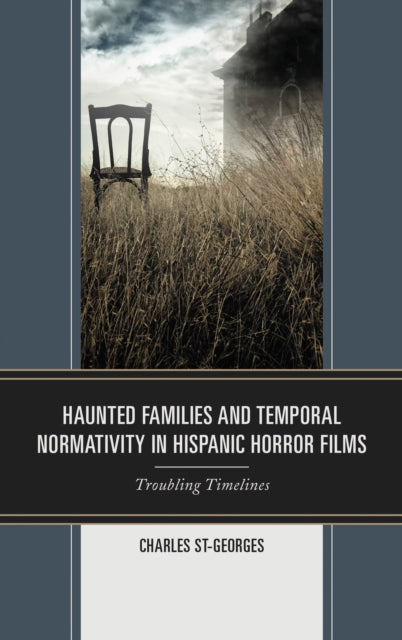 Book cover of: Haunted Families and Temporal Normativity in Hispanic Horror Films. By: Charles St-Georges
