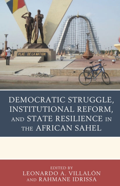 Book cover of: Democratic Struggle, Institutional Reform, and State Resilience in the African Sahel. By: Leonardo A. Villalón