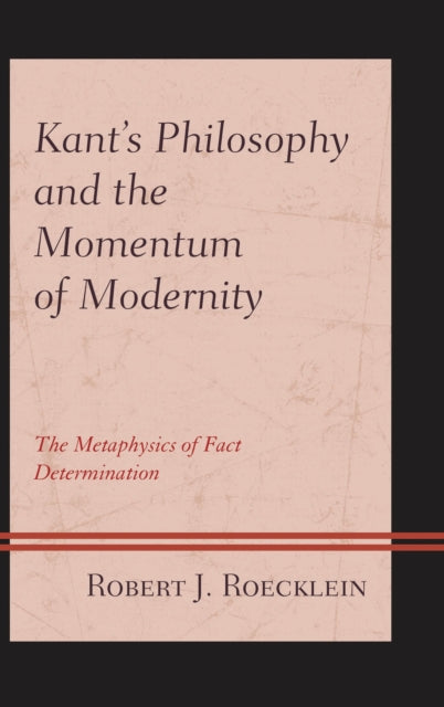 Book cover of: Kant’s Philosophy and the Momentum of Modernity. By: Robert J. Roecklein
