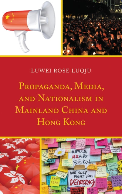Book cover of: Propaganda, Media, and Nationalism in Mainland China and Hong Kong. By: Luwei Rose Luqiu