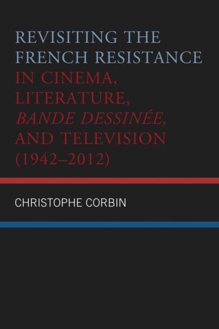 Revisiting the French Resistance in Cinema, Literature, Bande Dessinee, and Television (1942–2012)