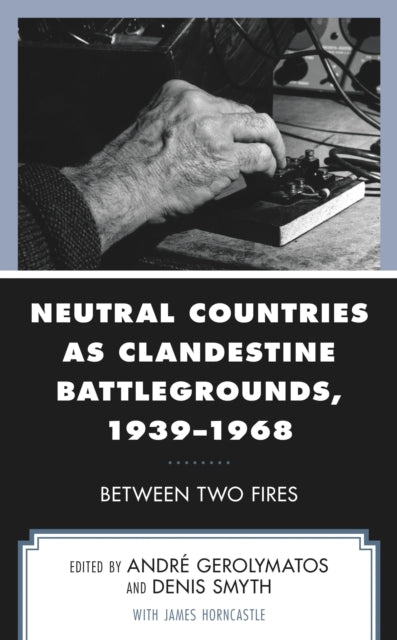 Book cover of: Neutral Countries as Clandestine Battlegrounds, 1939–1968. By: André Gerolymatos