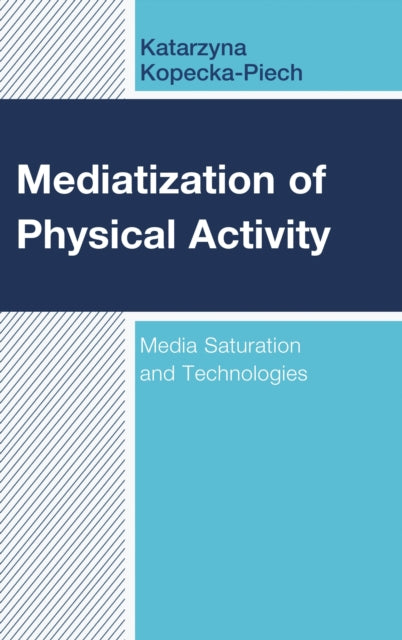 Book cover of: Mediatization of Physical Activity. By: Katarzyna Kopecka-Piech