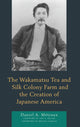 Book cover of: Wakamatsu Tea and Silk Colony Farm and the Creation of Japanese America. By: Daniel A. Métraux