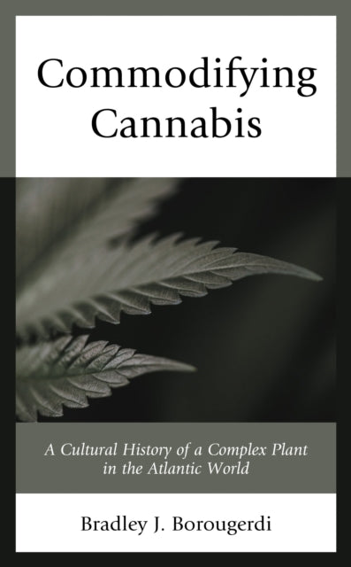 Book cover of: Commodifying Cannabis. By: Bradley J. Borougerdi