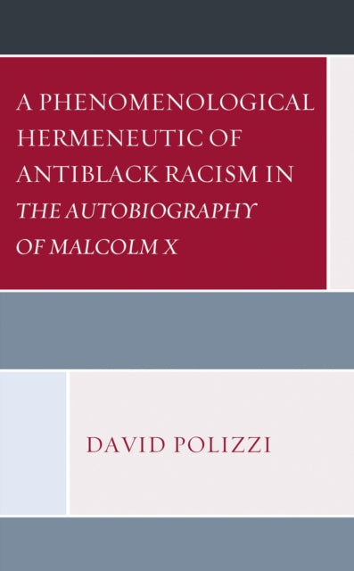 Book cover of: Phenomenological Hermeneutic of Antiblack Racism in The Autobiography of Malcolm X. By: David Polizzi