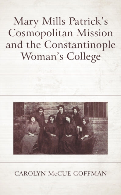Mary Mills Patrick’s Cosmopolitan Mission and the Constantinople Woman’s College