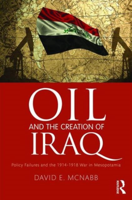 Book cover of: Oil and the Creation of Iraq. By: David E. McNabb