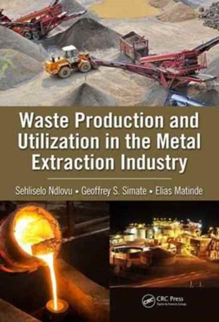 Book cover of: Waste Production and Utilization in the Metal Extraction Industry. By: Sehliselo Ndlovu
