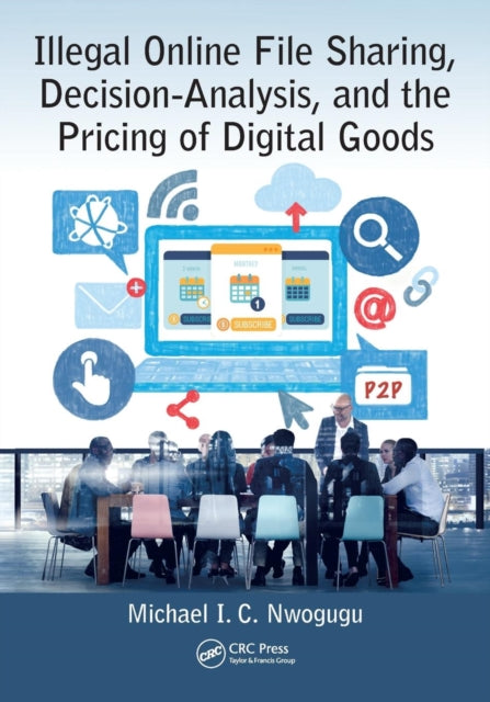 Book cover of: Illegal Online File Sharing, Decision-Analysis, and the Pricing of Digital Goods. By: Michael I. C. Nwogugu