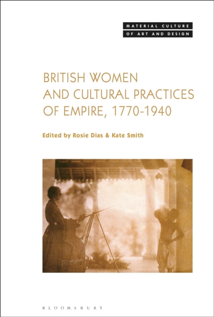 Book cover of: British Women and Cultural Practices of Empire, 1770-1940. By: Rosie Dias