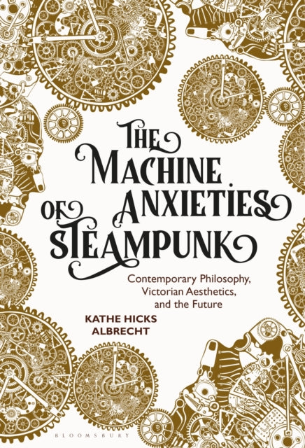 Book cover of: Machine Anxieties of Steampunk. By: Kathe Hicks Albrecht