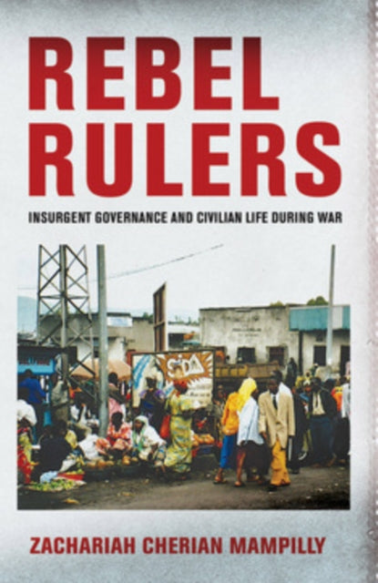 Book cover of: Rebel Rulers. By: Zachariah Cherian Mampilly