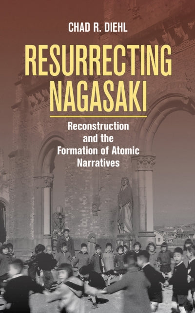 Book cover of: Resurrecting Nagasaki. By: Chad R. Diehl