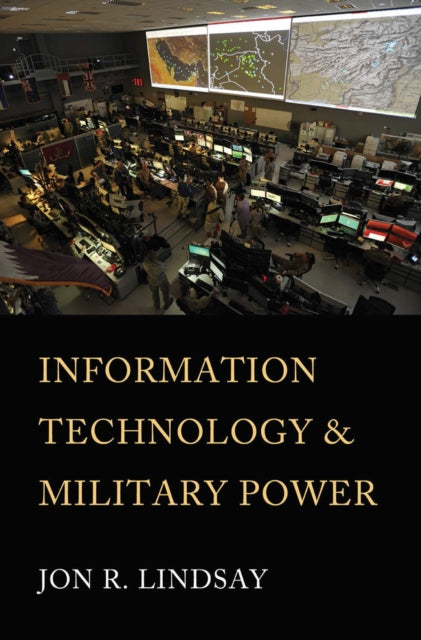 Book cover of: Information Technology and Military Power. By: Jon R. Lindsay