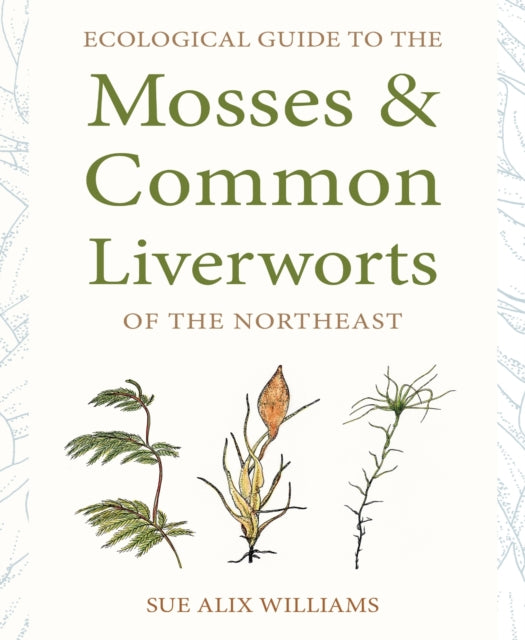 Book cover of: Ecological Guide to the Mosses and Common Liverworts of the Northeast. By: Sue Alix Williams