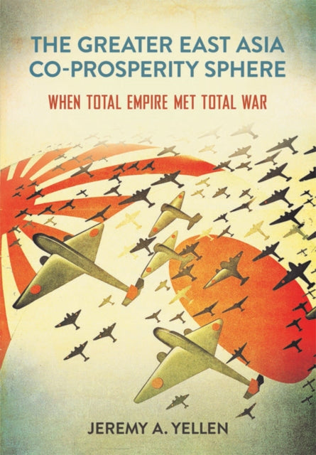 Book cover of: Greater East Asia Co-Prosperity Sphere. By: Jeremy A. Yellen