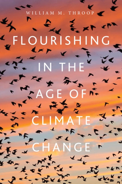Book cover of: Flourishing in the Age of Climate Change. By: William M. Throop