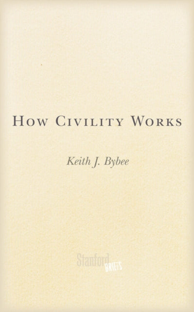 Book cover of: How Civility Works. By: Keith J. Bybee