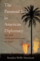 Book cover of: Paranoid Style in American Diplomacy. By: Brandon Wolfe-Hunnicutt