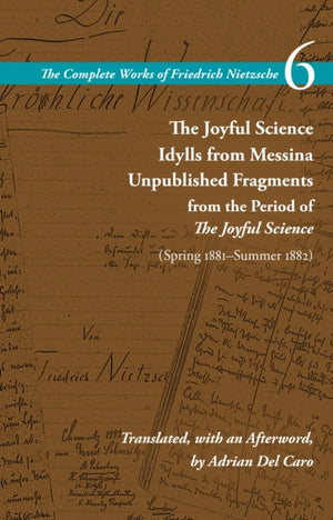 Joyful Science / Idylls from Messina / Unpublished Fragments from the Period of the Joyful Science (Spring 1881–Summer 1882)