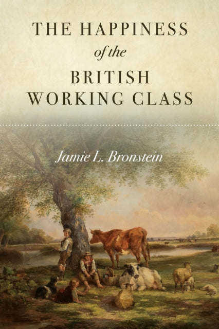 Book cover of: Happiness of the British Working Class. By: Jamie Bronstein
