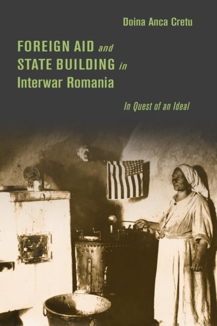 Book cover of: Foreign Aid and State Building in Interwar Romania. By: Doina Anca Cretu
