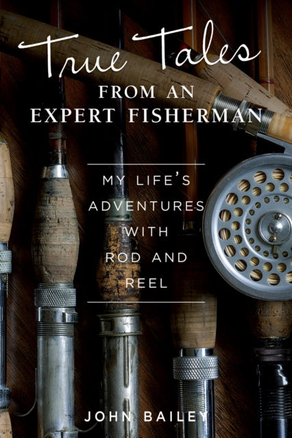 Book cover of: True Tales from an Expert Fisherman. By: John Bailey