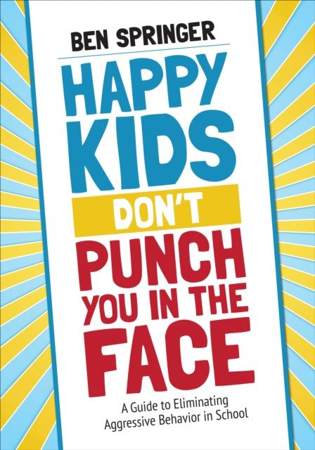 Book cover of: Happy Kids Don't Punch You in the Face. By: Ben Springer