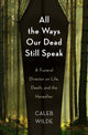 Book cover of: All the Ways Our Dead Still Speak. By: Caleb Wilde