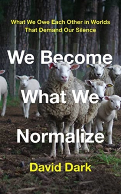 Book cover of: We Become What We Normalize. By: David Dark