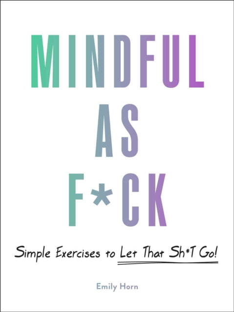 Book cover of: Mindful As F*ck. By: Emily Horn