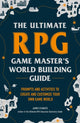 Ultimate RPG Game Master's Worldbuilding Guide, Prompts and Activities to Create and Customize Your Own Game World 9781507215517 James D’Amato