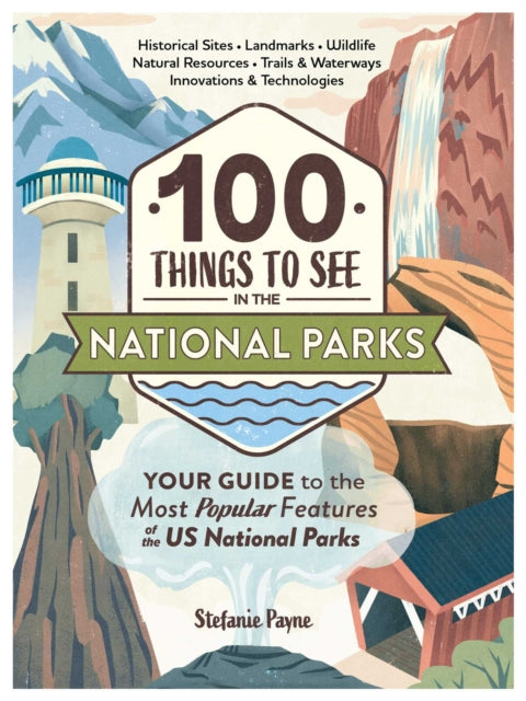 Book cover of: 100 Things to See in the National Parks. By: Stefanie Payne