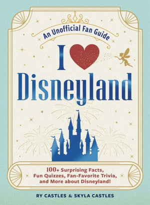 I Love Disneyland, 100+ Surprising Facts, Fun Quizzes, Fan-Favorite Trivia, and More about Disneyland!