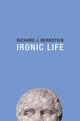 Book cover of: Ironic Life. By: Richard J. Bernstein