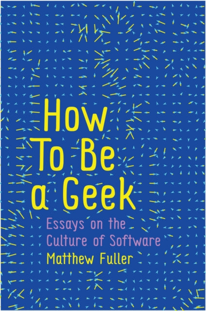 Book cover of: How To Be a Geek. By: Matthew Fuller