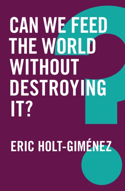 Book cover of: Can We Feed the World Without Destroying It?. By: Eric Holt-Gimenez