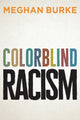 Book cover of: Colorblind Racism. By: Meghan Burke
