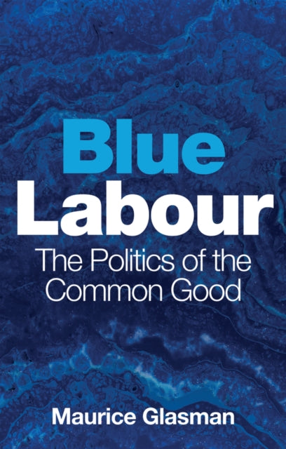 Blue Labour, The Politics of the Common Good 9781509528875 Maurice Glasman