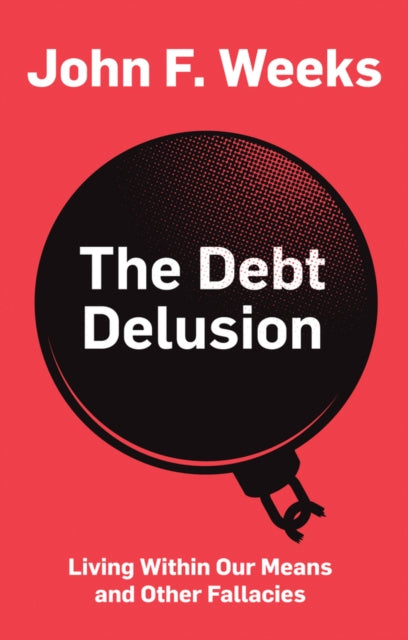 Book cover of: Debt Delusion. By: John Weeks