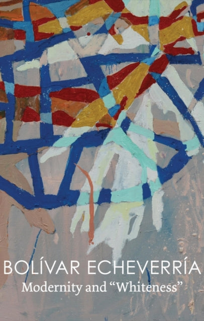 Book cover of: Modernity and "Whiteness". By: Bolivar Echeverria