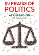 Book cover of: In Praise of Politics. By: Alain Badiou